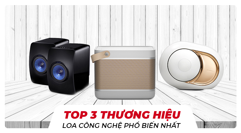 top 3 thương hiệu loa c&ocirc;ng nghệ phổ biến tr&ecirc;n thị trường