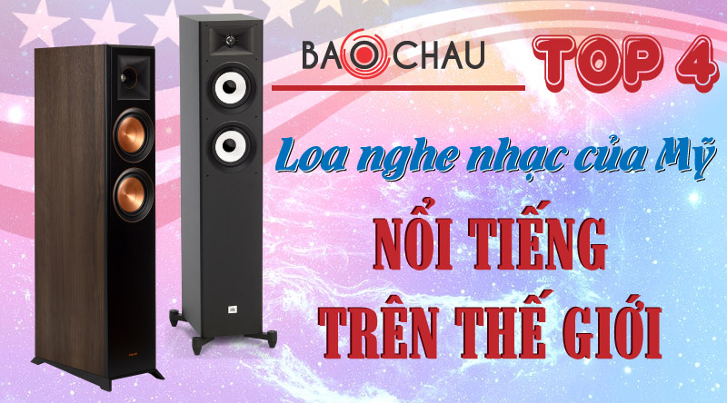 Top 4 loa nghe nhạc của Mỹ nổi tiếng trên thế giới