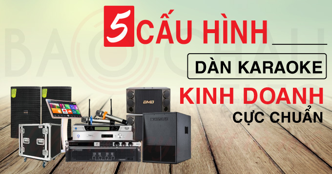 Top 5 cấu hình dàn karaoke kinh doanh hay nhất