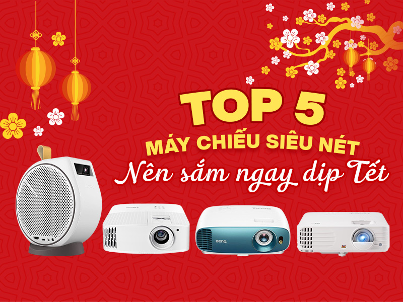 Top 5 m&aacute;y chiếu si&ecirc;u n&eacute;t mới nhất m&agrave; bạn n&ecirc;n sắm ngay dịp Tết 
