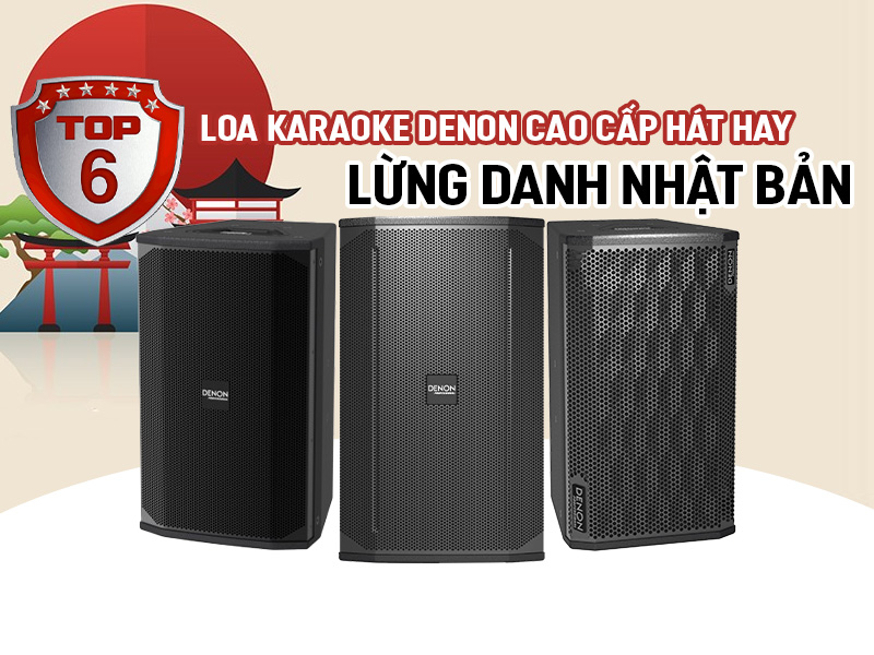 Top 6 loa karaoke Denon cao cấp h&aacute;t hay, lừng danh Nhật Bản.