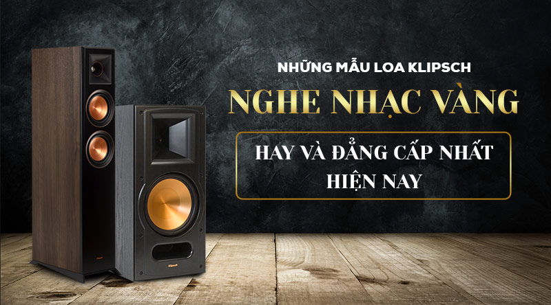 Những mẫu loa klipsch nghe nhạc v&agrave;ng hay v&agrave; đẳng cấp nhất hiện nay