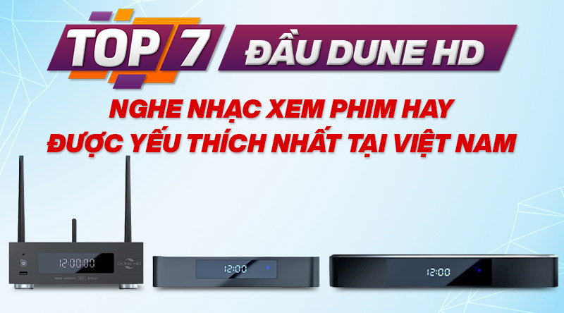 Top 7 Đầu Dune HD nghe nhạc xem phim hay được y&ecirc;u th&iacute;ch nhất tại Việt Nam