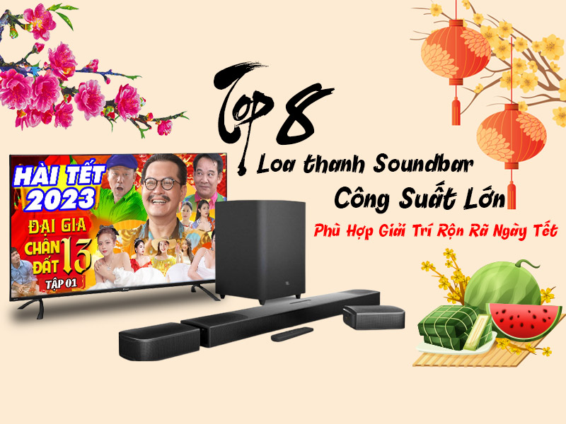 Top 8 Loa thanh soundbar công suất lớn phù hợp giải trí rộn rã ngày Tết