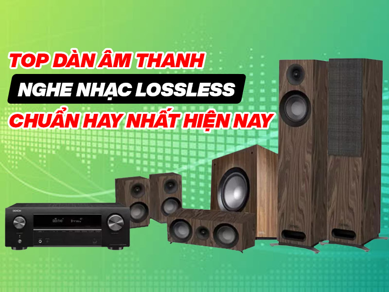 Top d&agrave;n &acirc;m thanh nghe nhạc Lossless chuẩn hay nhất hiện nay
