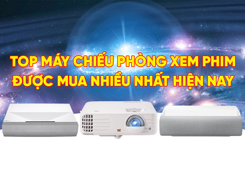 Top máy chiếu phòng xem phim được mua nhiều nhất hiện nay 