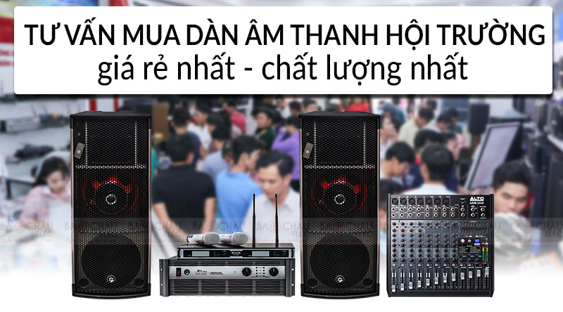 Tư vấn mua dàn âm thanh hội trường giá rẻ nhất, chất lượng nhất