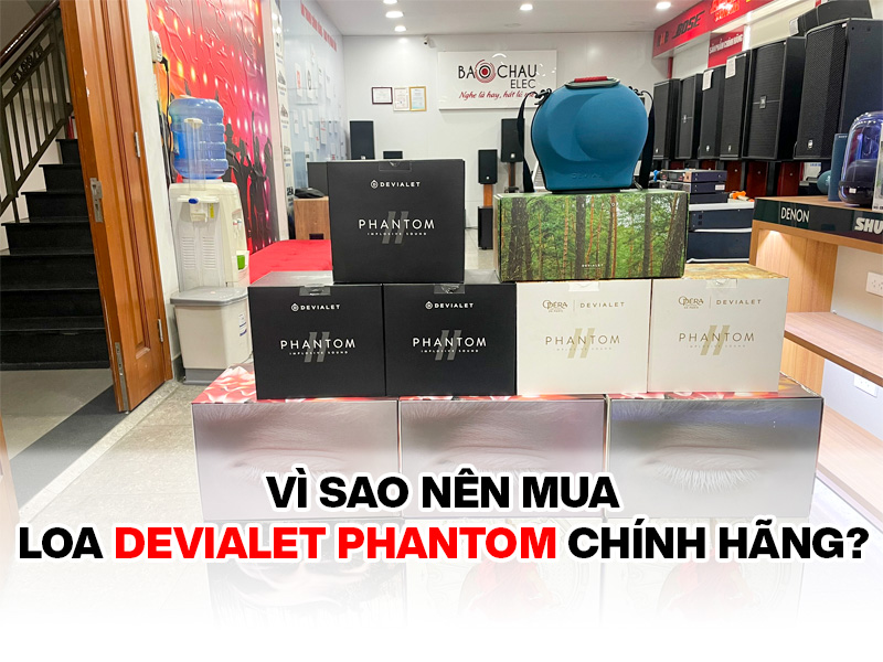Vì sao nên mua loa Devialet Phantom chính hãng?