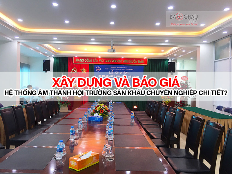 Xây dựng và báo giá hệ thống âm thanh hội trường sân khấu chuyên nghiệp chi tiết?