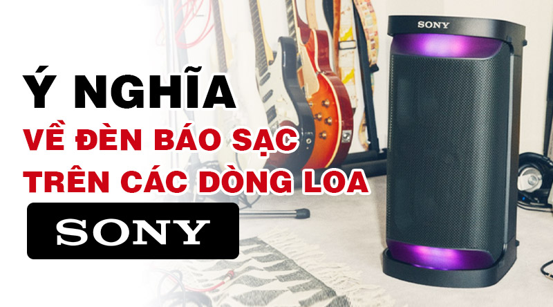 Giải mã ý nghĩa về đèn báo sạc, đèn bluetooth trên các dòng loa không dây Sony