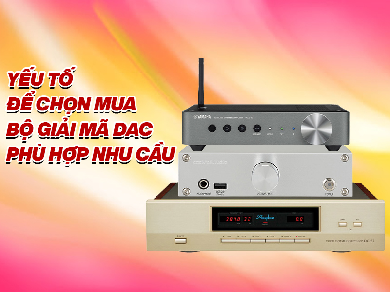 yếu tố để chọn mua bộ giãi mã dac phù hợp nhất