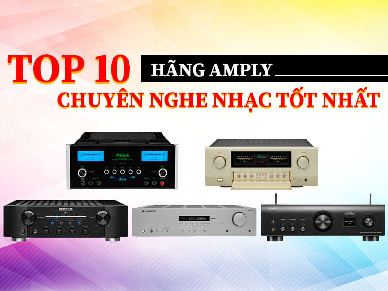 Top 10 h&atilde;ng Amply chuy&ecirc;n nghe nhạc tốt nhất bạn n&ecirc;n mua&nbsp;