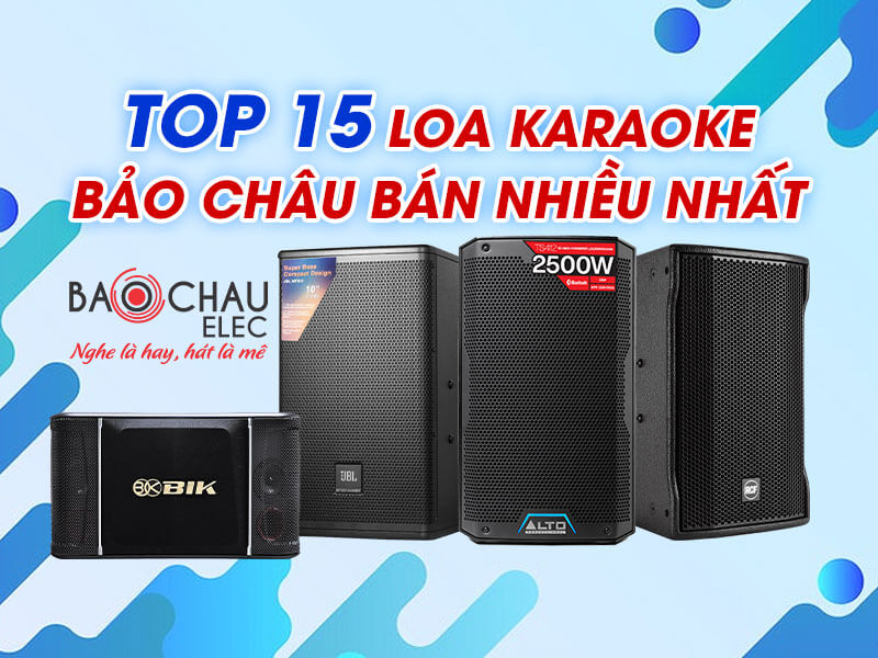 Top 15 Loa karaoke Bảo Ch&acirc;u b&aacute;n nhiều nhất cho mọi gia đ&igrave;nh năm 2022