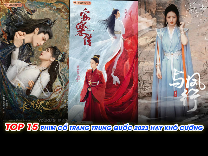 TOP 15 Phim Cổ Trang Trung Quốc 2023 Hay Kh&oacute; Cưỡng