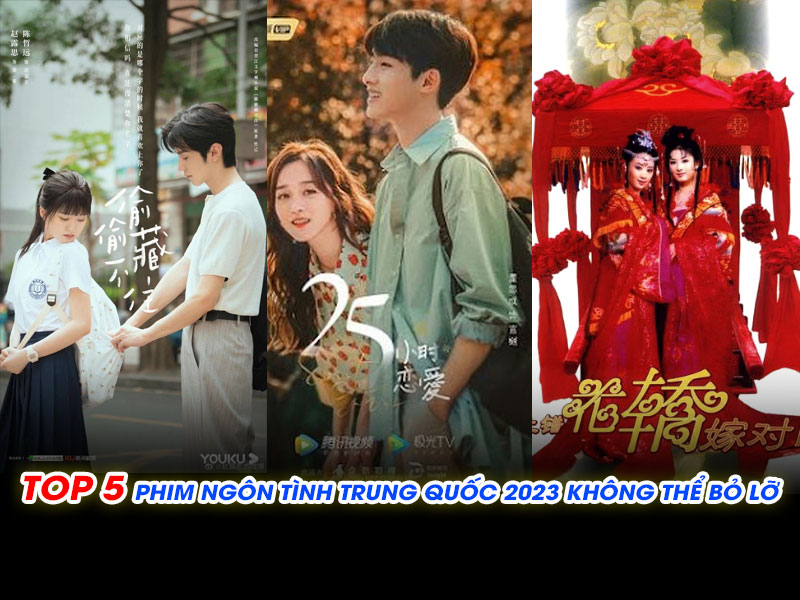 TOP 5 Phim Ngôn Tình Trung Quốc 2023 Không Thể Bỏ Lỡ