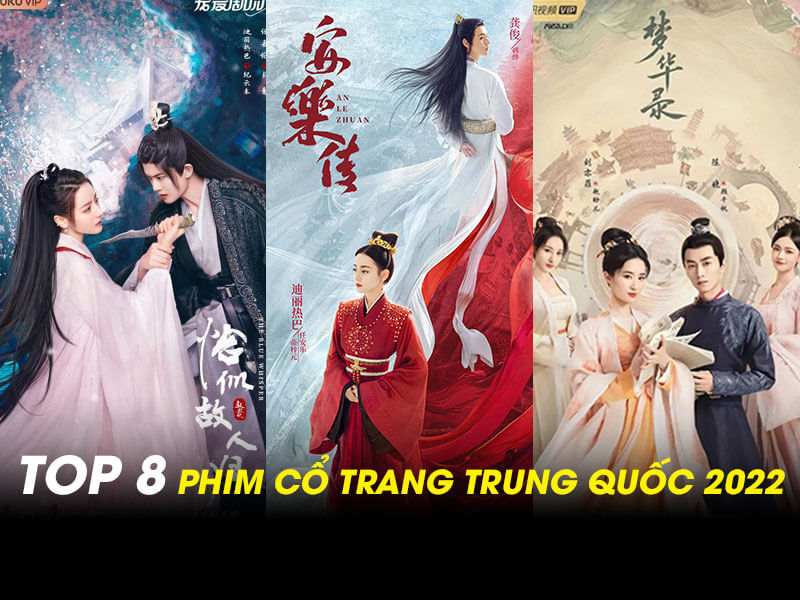 Top 8 Phim Cổ Trang Trung Quốc 2022 Hay Nhức Nhối