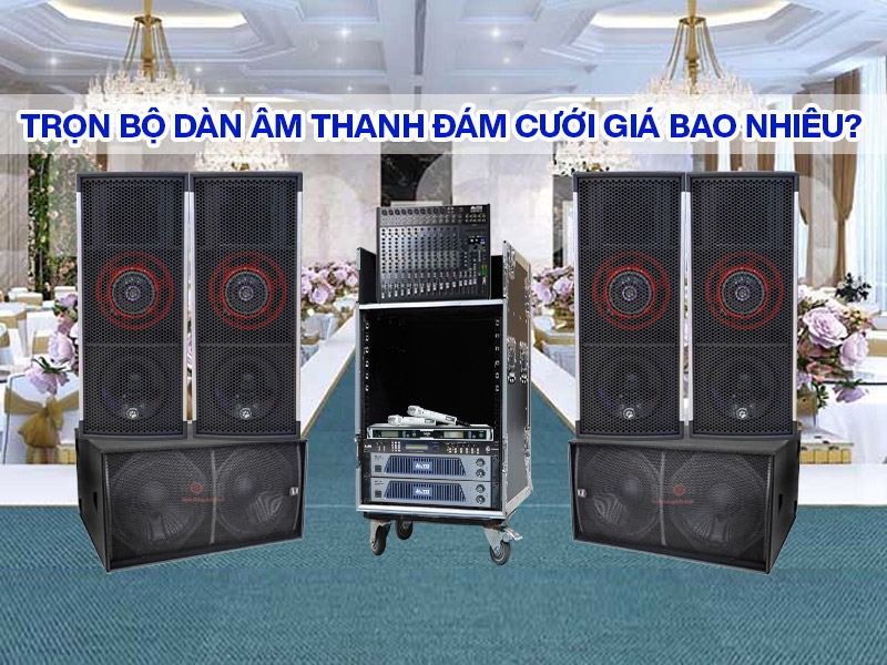 Trọn Bộ Đ&agrave;n &Acirc;m Thanh Đ&aacute;m Cưới Gi&aacute; Bao Nhi&ecirc;u? Tư Vấn Chi Tiết