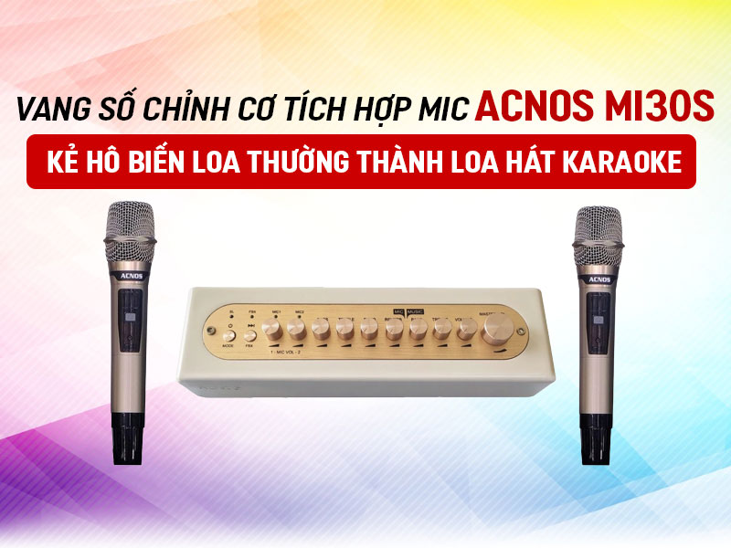 Sốc: Vang số chỉnh cơ Acnos Mi30s - Kẻ h&ocirc; biến loa thường th&agrave;nh loa h&aacute;t karaoke