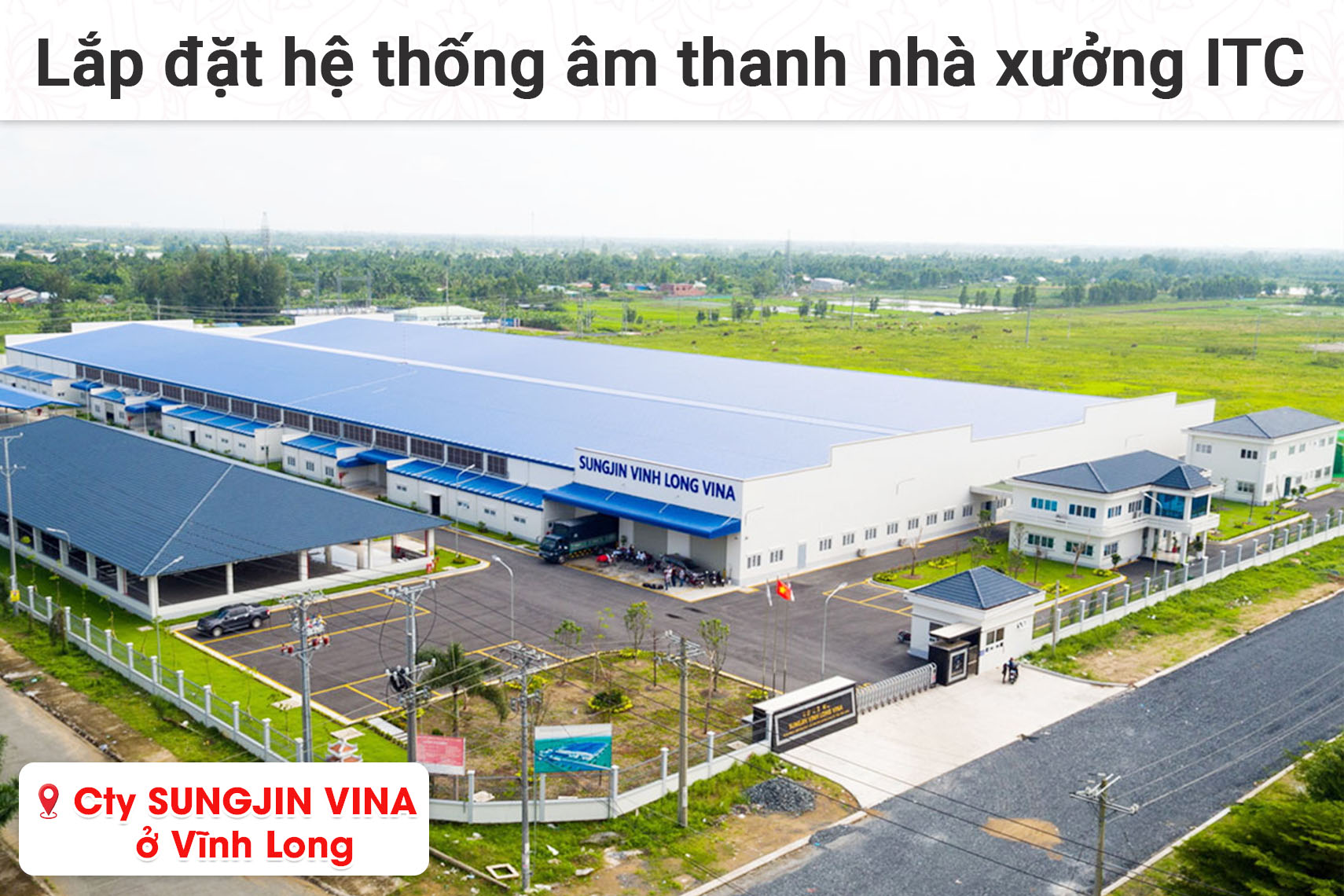 Lắp đặt hệ thống âm thanh nhà xưởng ITC cho công ty SUNGJIN VINA ở Vĩnh Long (ITC T-720R, ITC T-B420E, Bksound DSP 9000 Plus, Baiervires BS-790S,...)