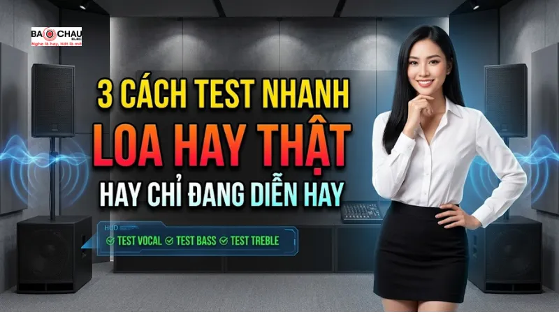 3 Cách test nhanh để biết loa hay thật hay chỉ đang diễn hay!