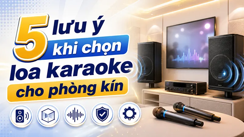 5 lưu ý khi chọn loa karaoke cho phòng kín nhiều người thường bỏ qua