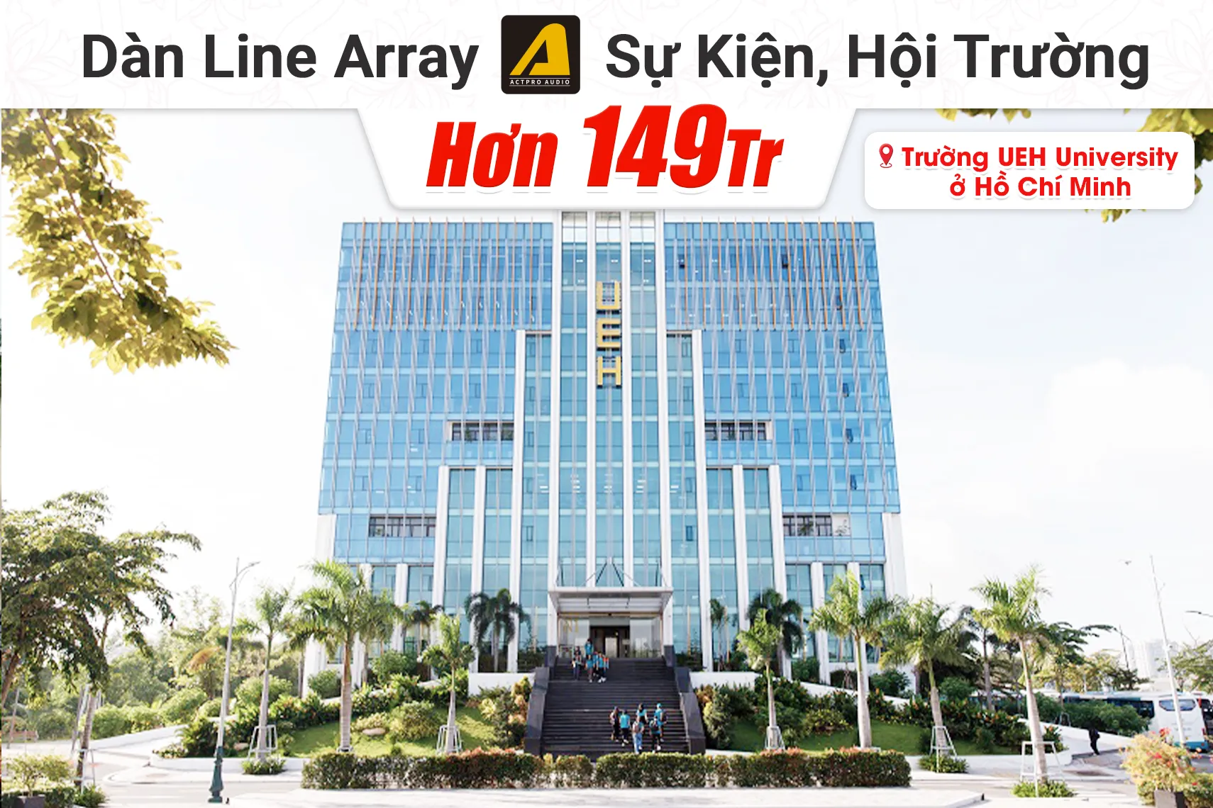 Lắp đặt dàn Line Array Actpro sự kiện, hội trường hơn 149tr cho trường UEH University tại TP HCM (Actpro A602N, Alto TS410, Yamaha MG 16XU...)
