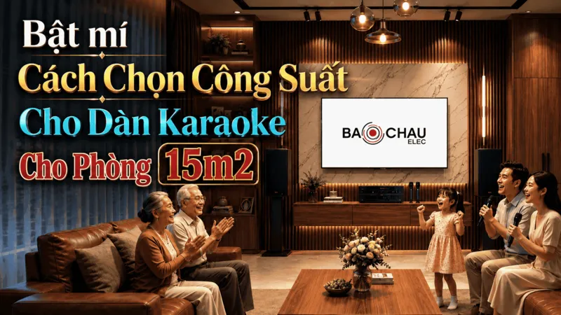 Bật mí Cách Chọn Công Suất Cho Dàn Karaoke Cho Phòng 15 m2