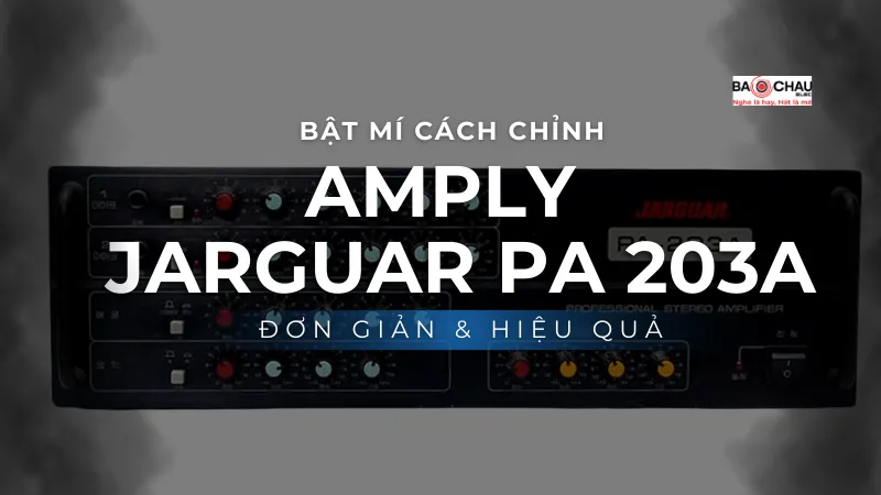 Mẹo căn chỉnh amply karaoke Jarguar PA 203A chuẩn 100%