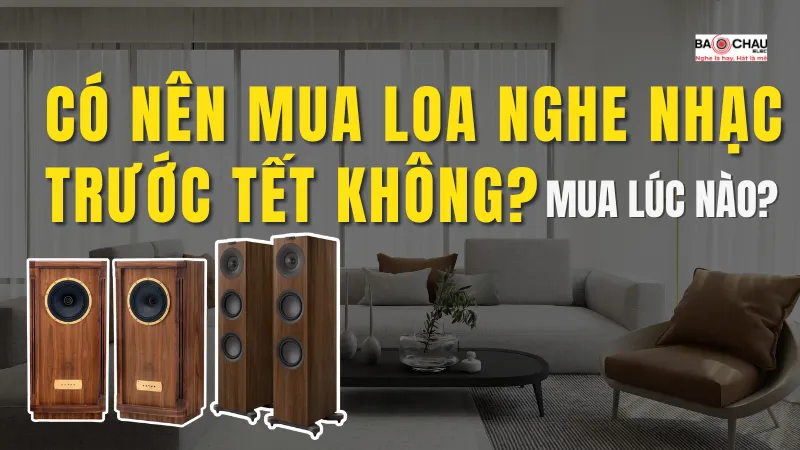 Có Nên Mua Loa Nghe Nhạc Trước Tết Không? Mua Lúc Nào Lời?