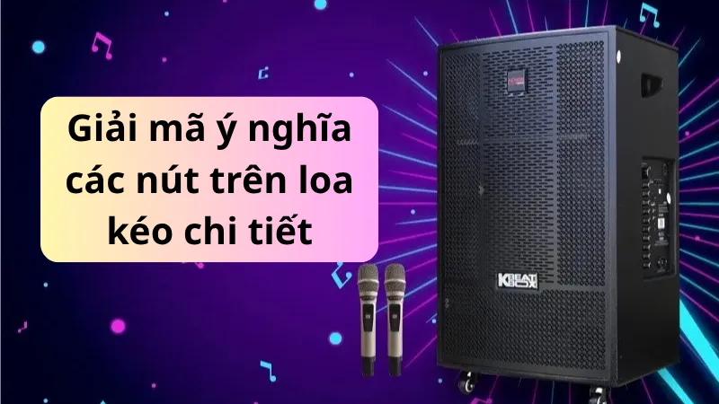 Giải đáp: Ý nghĩa các nút trên loa kéo nói lên điều gì?