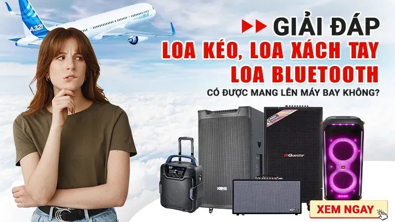 Giải Đáp Loa kéo, Loa Xách tay, Loa Bluetooth có được mang lên máy bay không?