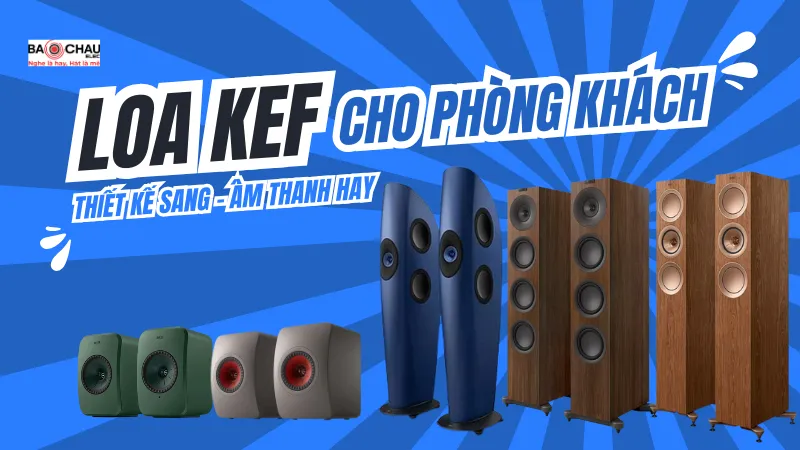Gợi Ý Loa KEF Cho Phòng Khách Thiết kế Sang Trọng Âm Thanh Hay