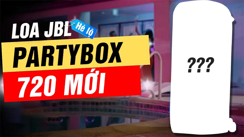 Hé Lộ Loa JBL Partybox 720 Mới - Bùng Nổ Âm Thanh, Mạnh Mẽ Hơn