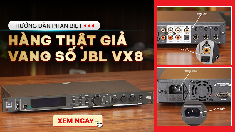 Hướng Dẫn Phân Biệt Thật Giả Vang Số JBL VX8