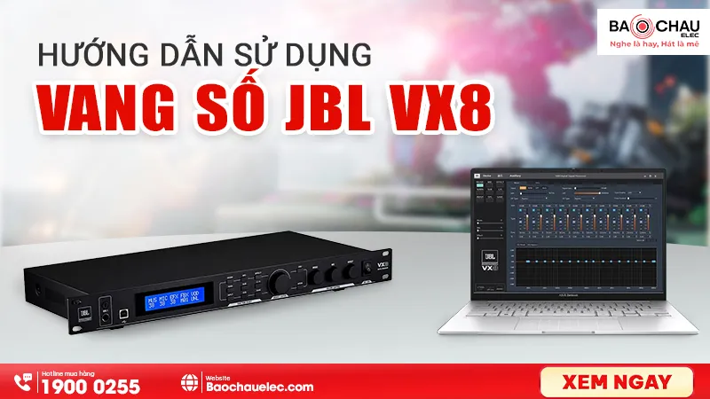 Hướng Dẫn Sử Dụng Vang Số JBL VX8 Chi Tiết nhất 2025