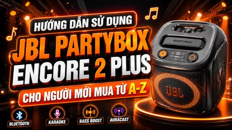 Hướng Dẫn Sử Dụng JBL PartyBox Encore 2 Plus Cho Người Mới Mua Từ A-Z