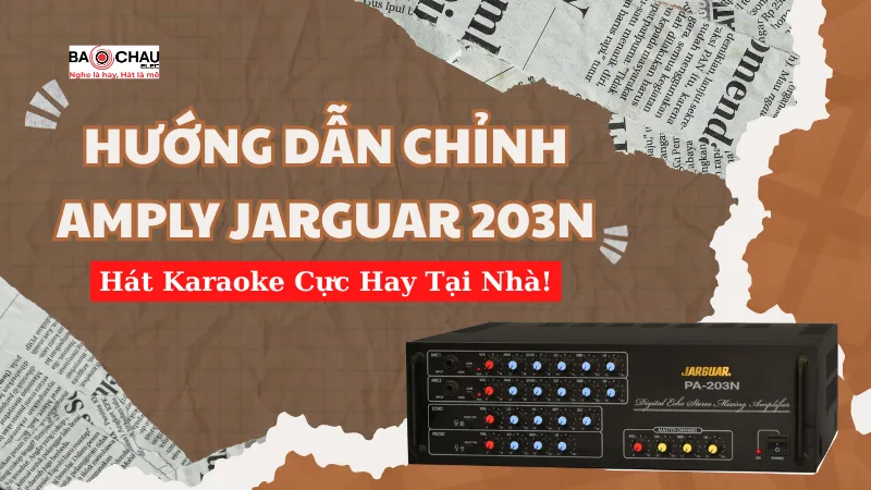 Mẹo căn chỉnh amply Jarguar 203N hát karaoke hay tại nhà