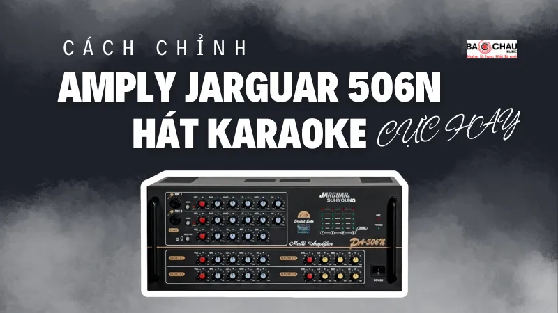 Mẹo cách chỉnh amply Jarguar 506N hát karaoke Siêu Hay