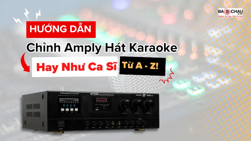 Mẹo cách chỉnh amply hát karaoke hay như ca sĩ cực dễ làm