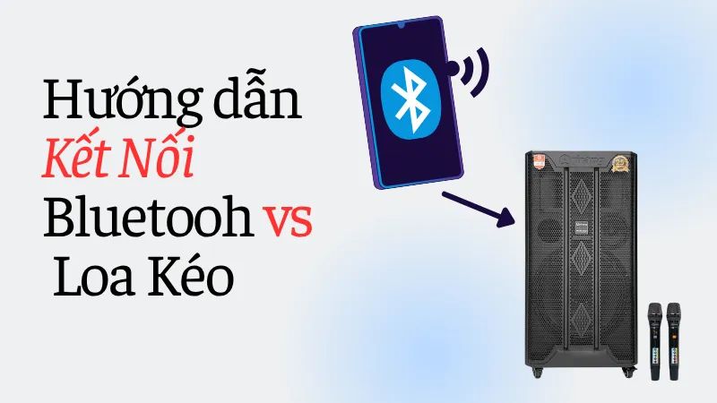 Hướng dẫn chi tiết cách kết nối Bluetooth với loa kéo nhanh chóng