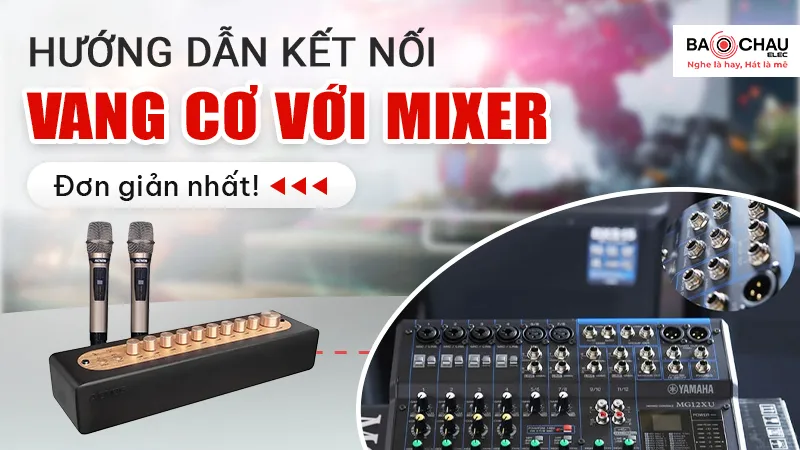 Hướng dẫn kết nối vang cơ với mixer đơn giản nhất!