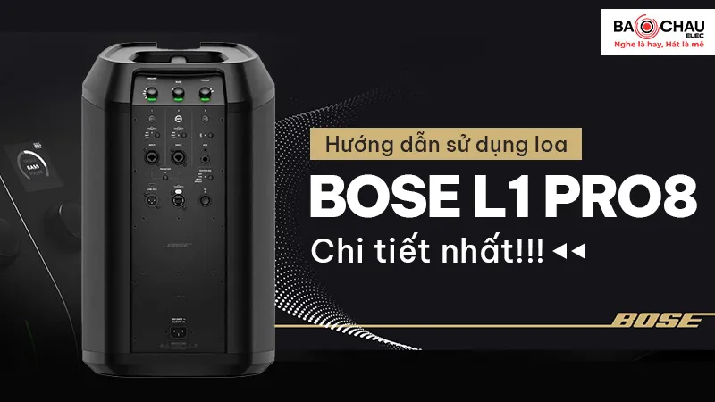 Hướng dẫn sử dụng Loa Bose L1 Pro8 chi tiết nhất!