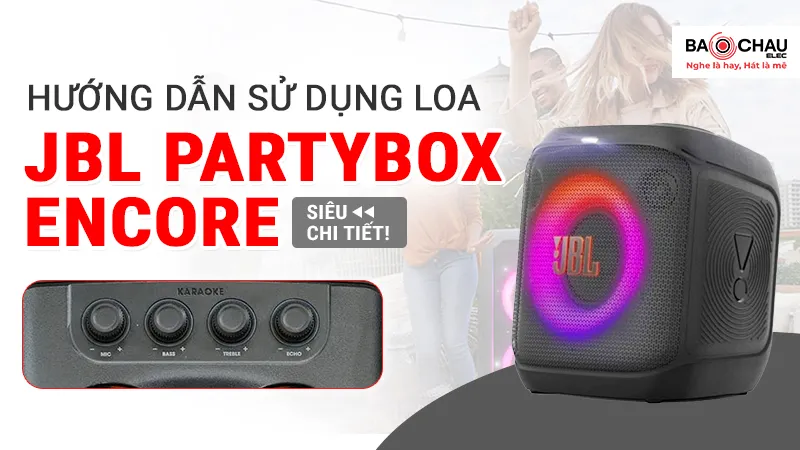 Hướng dẫn sử dụng Loa JBL Partybox Encore Siêu Chi Tiết!