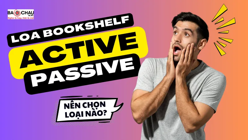 Loa Bookshelf Active và Passive - Nên chọn loại nào?