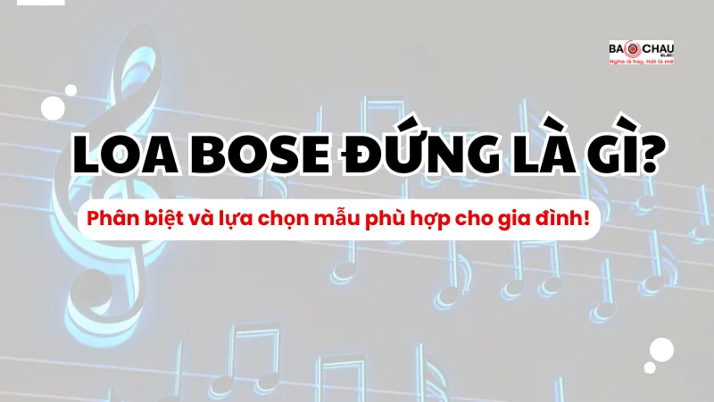 Loa Bose đứng là gì? Phân biệt và lựa chọn mẫu phù hợp cho gia đình!