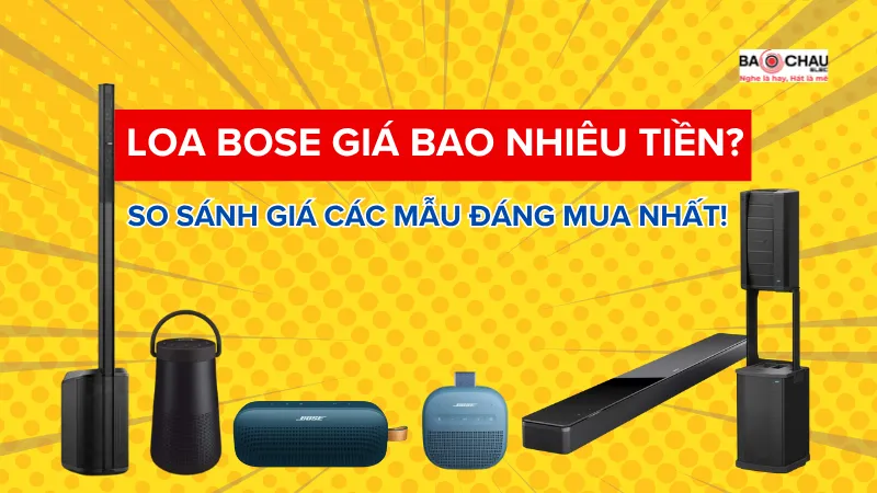 Loa Bose giá bao nhiêu tiền? So sánh giá các mẫu Bose đáng mua nhất