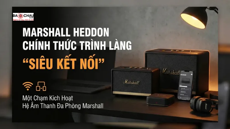 Marshall Hedon chính thức trình làng siêu kết nối - Một chạm kích hoạt hệ thống âm thanh đa phòng
