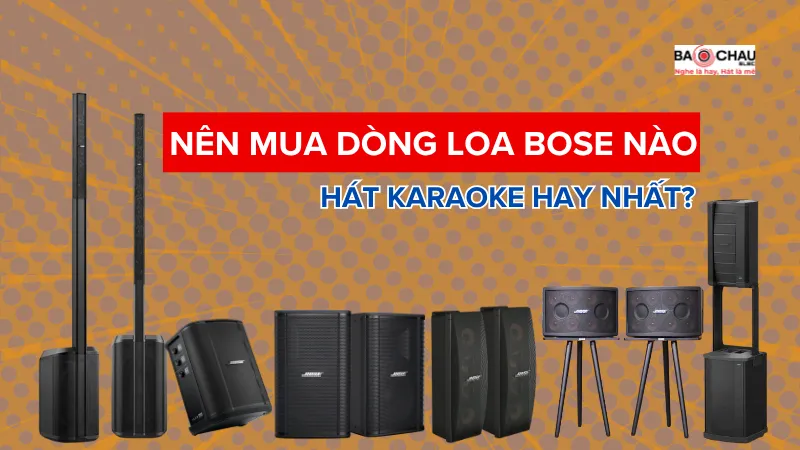 Nên mua dòng loa Bose nào hát karaoke hay nhất?