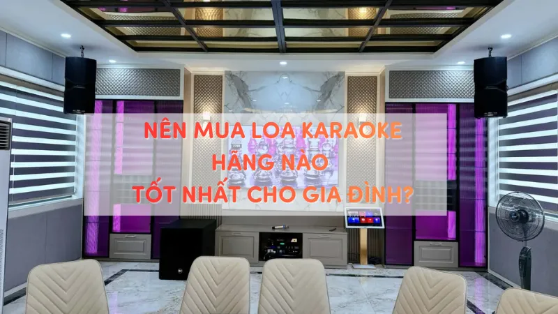 Top 5 hãng loa karaoke gia đình hàng đầu hiện nay