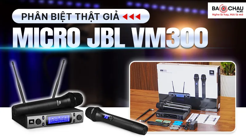 Phân Biệt Thật Giả Micro Không Dây JBL VM300